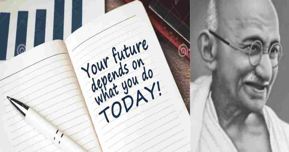The Future Depends On What You Do Today - महात्मा गांधी
